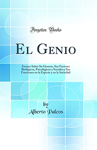 Imagen de archivo de El Genio Ensayo Sobre Su Gnesis, Sus Factores Biolgicos, Psicolgicos y Sociales y Sus Funciones en la Especie y en la Sociedad Classic Reprint a la venta por PBShop.store US