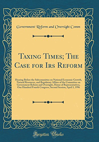 9780656706365: Taxing Times; The Case for Irs Reform: Hearing Before the Subcommittee on National Economic Growth, Natural Resources, and Regulatory Affairs of the ... One Hundred Fourth Congress, Secon