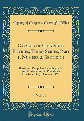 Beispielbild fr Catalog of Copyright Entries, Third Series, Part 1, Number 2, Section 2, Vol. 25 : Books and Pamphlets Including Serial and Contributions to Periodicals; Title Index; July-December, 1971 (Classic Reprint) zum Verkauf von Buchpark