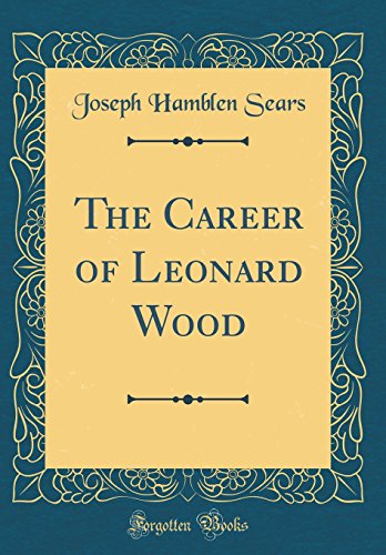 Imagen de archivo de The Career of Leonard Wood Classic Reprint a la venta por PBShop.store US