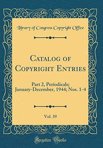 9780656710737: Catalog of Copyright Entries, Vol. 39: Part 2, Periodicals; January-December, 1944; Nos. 1-4 (Classic Reprint)