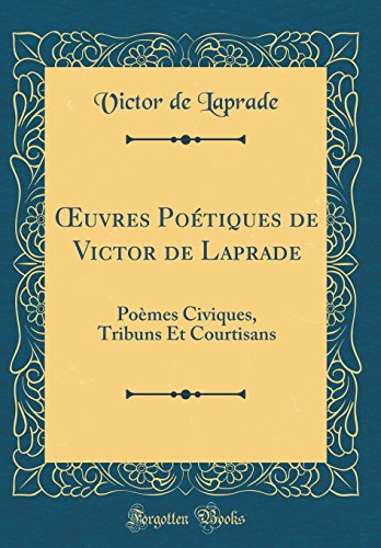 Beispielbild fr uvres Potiques de Victor de Laprade: Pomes Civiques, Tribuns Et Courtisans (Classic Reprint) zum Verkauf von Revaluation Books