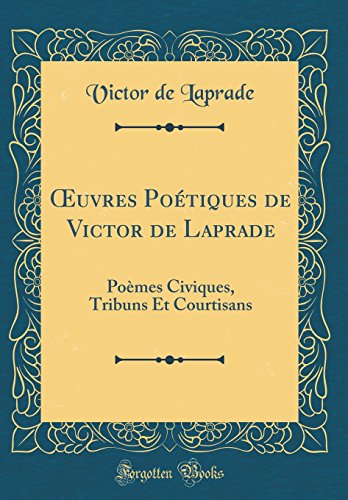 Stock image for uvres Potiques de Victor de Laprade: Pomes Civiques, Tribuns Et Courtisans (Classic Reprint) for sale by Revaluation Books