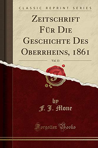 Beispielbild fr Zeitschrift Fr Die Geschichte Des Oberrheins, 1861, Vol. 13 (Classic Reprint) zum Verkauf von Buchpark