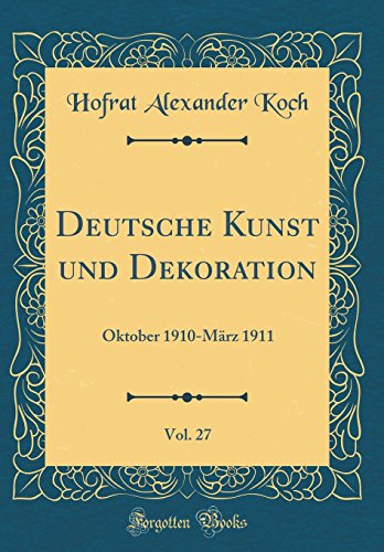 Imagen de archivo de Deutsche Kunst und Dekoration, Vol. 27: Oktober 1910-M?rz 1911 (Classic Reprint) a la venta por PBShop.store US