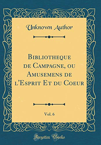 Stock image for Bibliotheque de Campagne, ou Amusemens de l'Esprit Et du Coeur, Vol. 6 (Classic Reprint) for sale by PBShop.store US