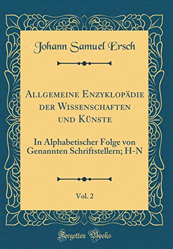 9780656764839: Allgemeine Enzyklopdie der Wissenschaften und Knste, Vol. 2: In Alphabetischer Folge von Genannten Schriftstellern; H-N (Classic Reprint)