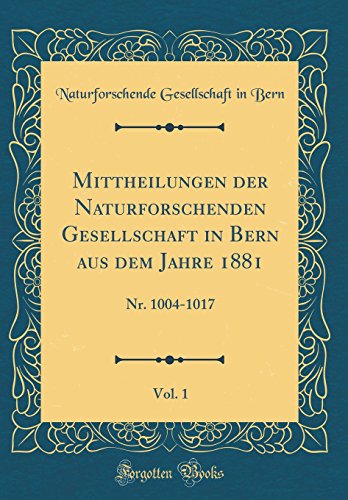 9780656767687: Mittheilungen der Naturforschenden Gesellschaft in Bern aus dem Jahre 1881, Vol. 1: Nr. 1004-1017 (Classic Reprint)