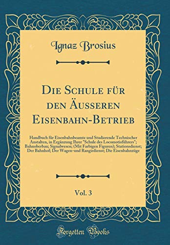 Imagen de archivo de Die Schule fr den usseren EisenbahnBetrieb, Vol 3 Handbuch fr Eisenbahnbeamte und Studierende Technischer Anstalten, in Ergnzung Ihrer Schule Figuren Stationsdienst Der Bahnhof a la venta por PBShop.store US