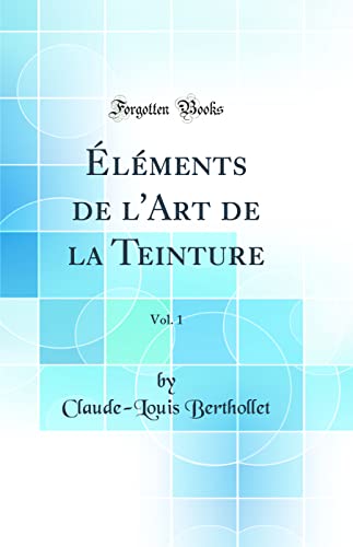 9780656780358: lments de l'Art de la Teinture, Vol. 1 (Classic Reprint)