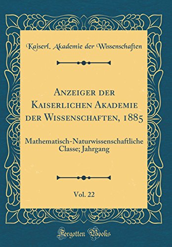 9780656788903: Anzeiger der Kaiserlichen Akademie der Wissenschaften, 1885, Vol. 22: Mathematisch-Naturwissenschaftliche Classe; Jahrgang (Classic Reprint)