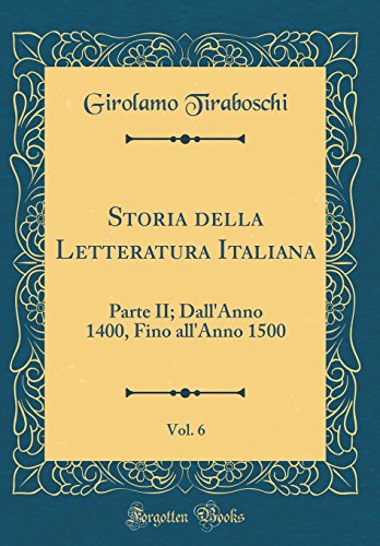 Beispielbild fr Storia della Letteratura Italiana, Vol. 6: Parte II; Dall`Anno 1400, Fino all`Anno 1500 (Classic Reprint) zum Verkauf von Buchpark