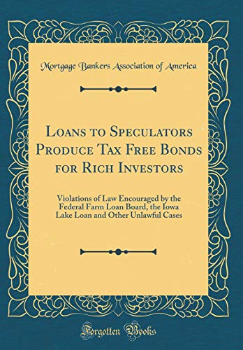 Stock image for Loans to Speculators Produce Tax Free Bonds for Rich Investors Violations of Law Encouraged by the Federal Farm Loan Board, the Iowa Lake Loan and Other Unlawful Cases Classic Reprint for sale by PBShop.store US