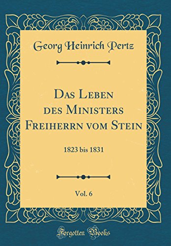 Imagen de archivo de Das Leben des Ministers Freiherrn vom Stein, Vol. 6: 1823 bis 1831 (Classic Reprint) a la venta por PBShop.store US