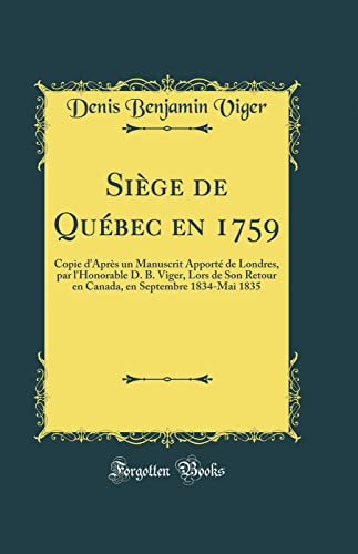 Stock image for Sige de Qubec en 1759 Copie d'Aprs un Manuscrit Apport de Londres, par l'Honorable D B Viger, Lors de Son Retour en Canada, en Septembre 1834Mai 1835 Classic Reprint for sale by PBShop.store US