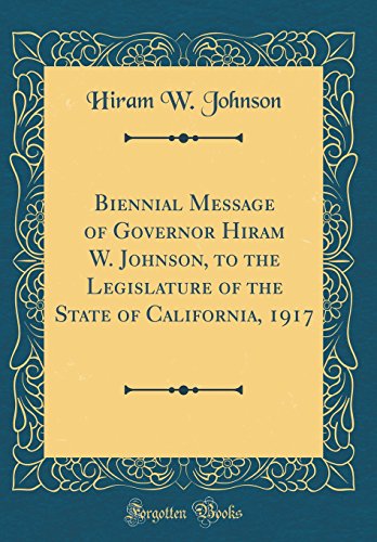 Stock image for Biennial Message of Governor Hiram W Johnson, to the Legislature of the State of California, 1917 Classic Reprint for sale by PBShop.store US