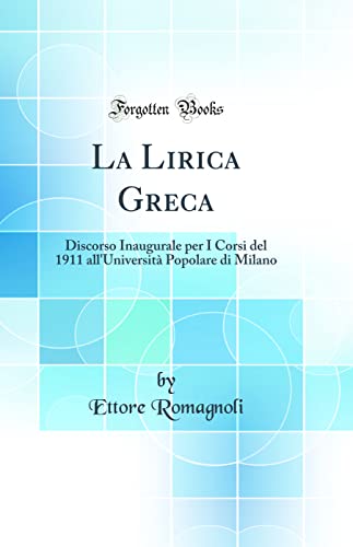 Stock image for La Lirica Greca: Discorso Inaugurale per I Corsi del 1911 all'Universit? Popolare di Milano (Classic Reprint) for sale by PBShop.store US