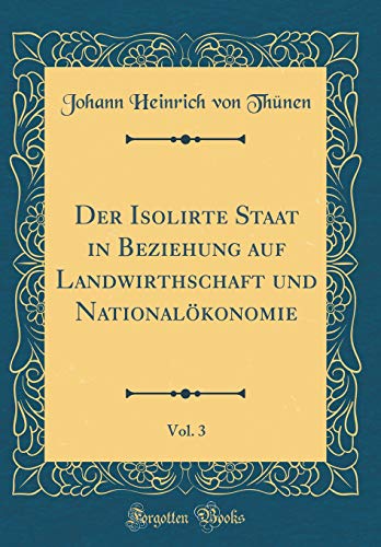 Beispielbild fr Der Isolirte Staat in Beziehung auf Landwirthschaft und Nationalkonomie, Vol. 3 (Classic Reprint) zum Verkauf von Buchpark