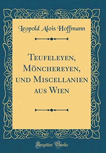 Beispielbild fr Teufeleyen, Mnchereyen, und Miscellanien aus Wien (Classic Reprint) zum Verkauf von Buchpark