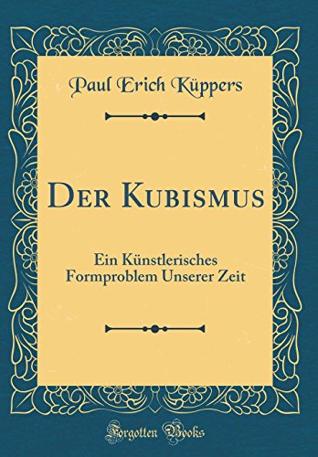 Beispielbild fr Der Kubismus : Ein Knstlerisches Formproblem Unserer Zeit (Classic Reprint) zum Verkauf von Buchpark