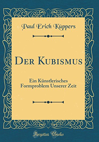 Stock image for Der Kubismus: Ein Knstlerisches Formproblem Unserer Zeit (Classic Reprint) for sale by Buchpark