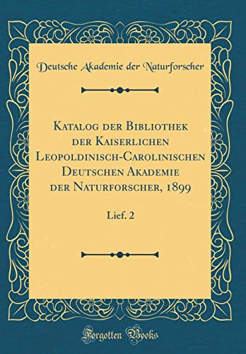 9780656864959: Katalog der Bibliothek der Kaiserlichen Leopoldinisch-Carolinischen Deutschen Akademie der Naturforscher, 1899: Lief. 2 (Classic Reprint)