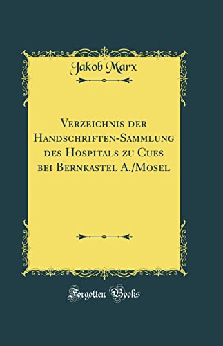 Imagen de archivo de Verzeichnis der Handschriften-Sammlung des Hospitals zu Cues bei Bernkastel A./Mosel (Classic Reprint) a la venta por Revaluation Books