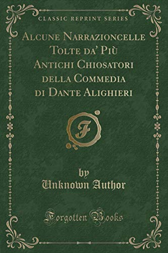 Stock image for Alcune Narrazioncelle Tolte Da' Pi? Antichi Chiosatori Della Commedia Di Dante Alighieri (Classic Reprint) for sale by PBShop.store US