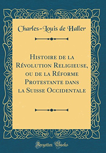 Beispielbild fr Histoire de la Rvolution Religieuse, ou de la Rforme Protestante dans la Suisse Occidentale (Classic Reprint) zum Verkauf von Buchpark