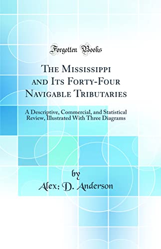 Stock image for The Mississippi and Its FortyFour Navigable Tributaries A Descriptive, Commercial, and Statistical Review, Illustrated With Three Diagrams Classic Reprint for sale by PBShop.store US