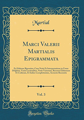 9780656931941: Marci Valerii Martialis Epigrammata, Vol. 3: Ex Editione Bipontina, Cum Notis Et Interpretatione in Usum Delphini, Variis Lectionibus, Notis Variorum, ... Accurate Recensita (Classic Reprint)