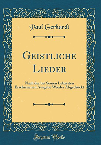 Stock image for Geistliche Lieder: Nach der bei Seinen Lebzeiten Erschienenen Ausgabe Wieder Abgedruckt (Classic Reprint) for sale by PBShop.store US