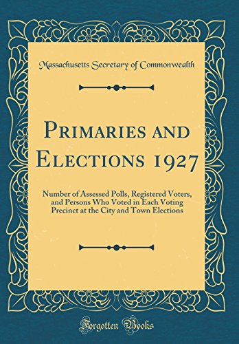 Beispielbild fr Primaries and Elections 1927 : Number of Assessed Polls, Registered Voters, and Persons Who Voted in Each Voting Precinct at the City and Town Elections (Classic Reprint) zum Verkauf von Buchpark