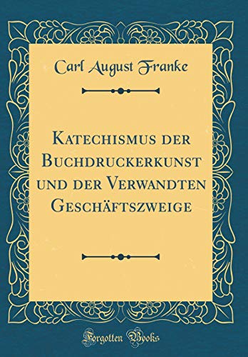 Imagen de archivo de Katechismus der Buchdruckerkunst und der Verwandten Geschftszweige Classic Reprint a la venta por PBShop.store US