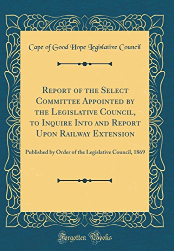 Beispielbild fr Report of the Select Committee Appointed by the Legislative Council, to Inquire Into and Report Upon Railway Extension: Published by Order of the Legislative Council, 1869 (Classic Reprint) zum Verkauf von PBShop.store US