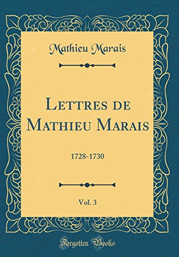 Beispielbild fr Lettres de Mathieu Marais, Vol 3 17281730 Classic Reprint zum Verkauf von PBShop.store US