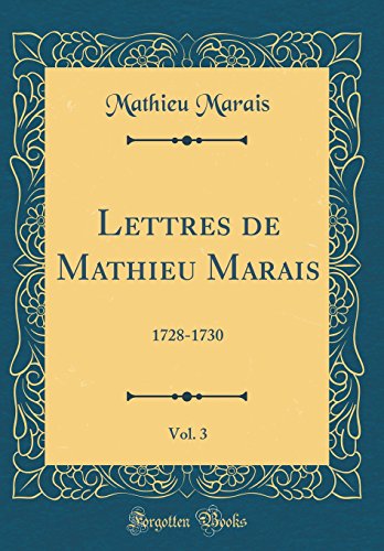 9780656966936: Lettres de Mathieu Marais, Vol. 3: 1728-1730 (Classic Reprint)