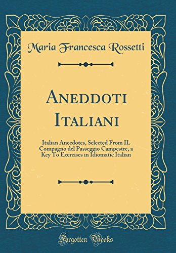 Beispielbild fr Aneddoti Italiani Italian Anecdotes, Selected From IL Compagno del Passeggio Campestre, a Key To Exercises in Idiomatic Italian Classic Reprint zum Verkauf von PBShop.store US