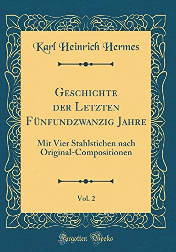 Beispielbild fr Geschichte der Letzten Fnfundzwanzig Jahre, Vol. 2 : Mit Vier Stahlstichen nach Original-Compositionen (Classic Reprint) zum Verkauf von Buchpark