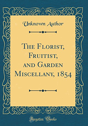 Beispielbild fr The Florist, Fruitist, and Garden Miscellany, 1854 (Classic Reprint) zum Verkauf von Buchpark