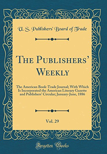 Beispielbild fr The Publishers` Weekly, Vol. 29: The American Book-Trade Journal; With Which Is Incorporated the American Literary Gazette and Publishers` Circular; January-June, 1886 (Classic Reprint) zum Verkauf von Buchpark