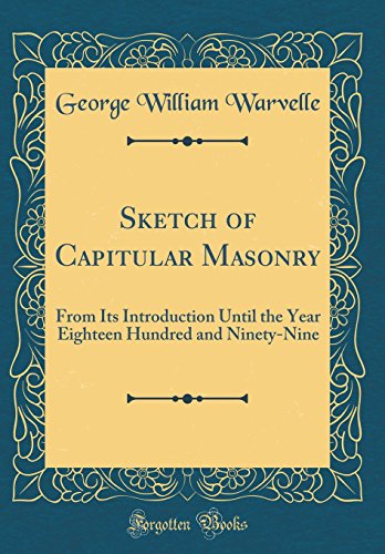 Stock image for Sketch of Capitular Masonry From Its Introduction Until the Year Eighteen Hundred and NinetyNine Classic Reprint for sale by PBShop.store US