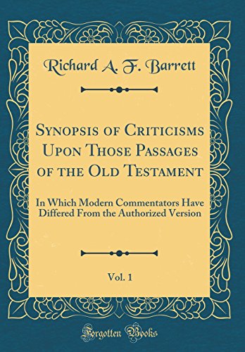 Stock image for Synopsis of Criticisms Upon Those Passages of the Old Testament, Vol. 1: In Which Modern Commentators Have Differed From the Authorized Version (Classic Reprint) for sale by PBShop.store US