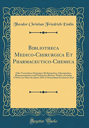 Beispielbild fr Bibliotheca Medico-Chirurgica Et Pharmaceutico-Chemica : Oder Verzeichniss Derjenigen Medizinischen, Chirurgischen, Pharmazeutischen und Chemischen Bcher, Welche vom Jahre 1750 bis zur Mitte des Jahres 1825 in Deutschland Erschienen Sind zum Verkauf von Buchpark