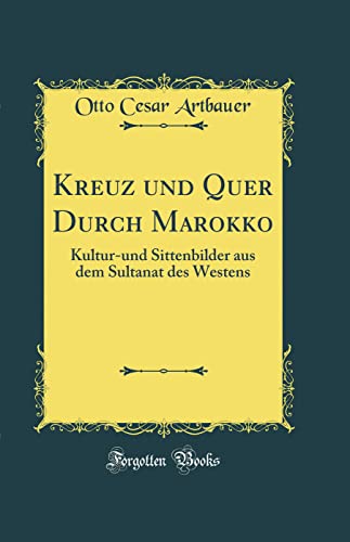 Stock image for Kreuz und Quer Durch Marokko Kulturund Sittenbilder aus dem Sultanat des Westens Classic Reprint for sale by PBShop.store US