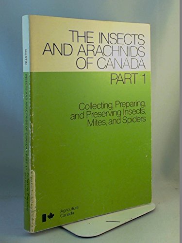 The Insects and Arachnids of Canada, Part 1 : Collecting, Preparing, and Preserving Insects, Mite...