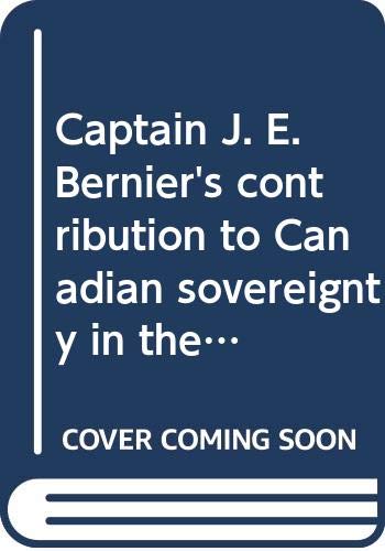 9780660018461: Captain J.E. Bernier's contribution to Canadian sovereignty in the Arctic by ...