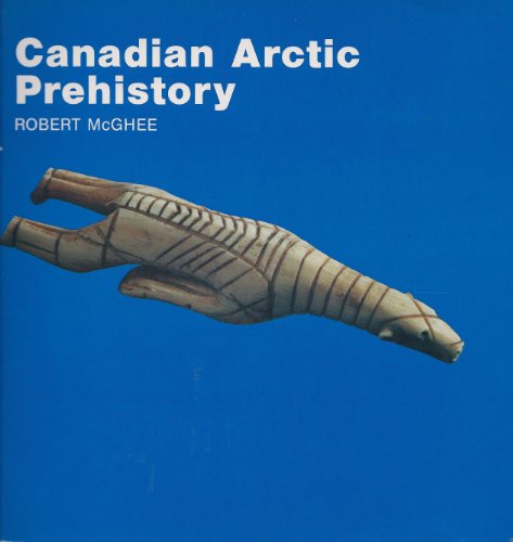 Canadian Arctic Prehistory (Canadian Prehistory Series) (9780660024776) by McGhee, Robert