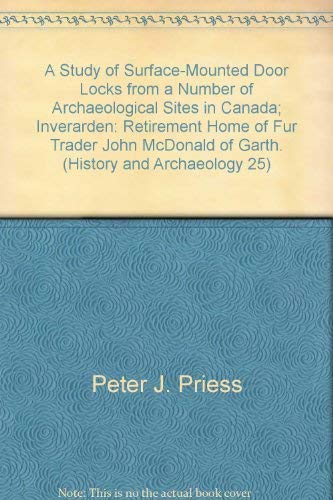 9780660101804: A Study of Surface-Mounted Door Locks from a Number of Archaeological Sites in Canada; Inverarden: Retirement Home of Fur Trader John McDonald of Garth. (History and Archaeology 25)