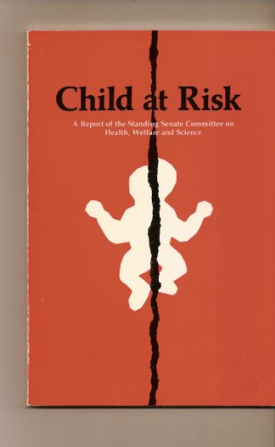 Child at risk: A report of the Standing Senate Committee on Health, Welfare and Science (9780660106809) by Canada